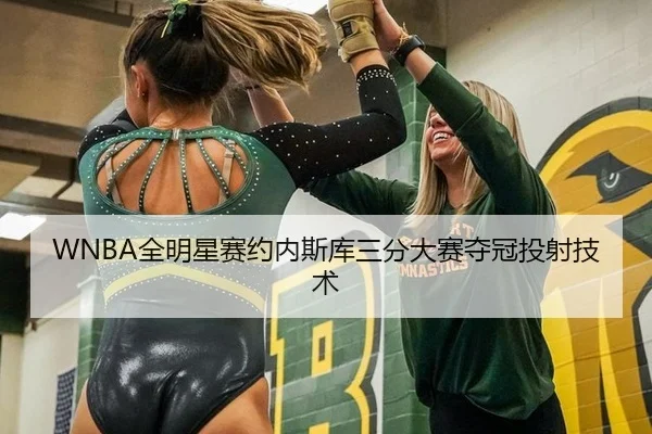 WNBA全明星赛约内斯库三分大赛夺冠投射技术